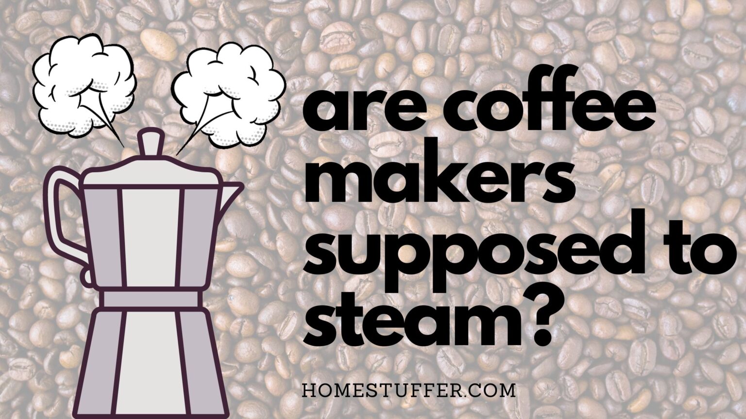 Are Coffee Makers Supposed To Steam? Home Stuffer