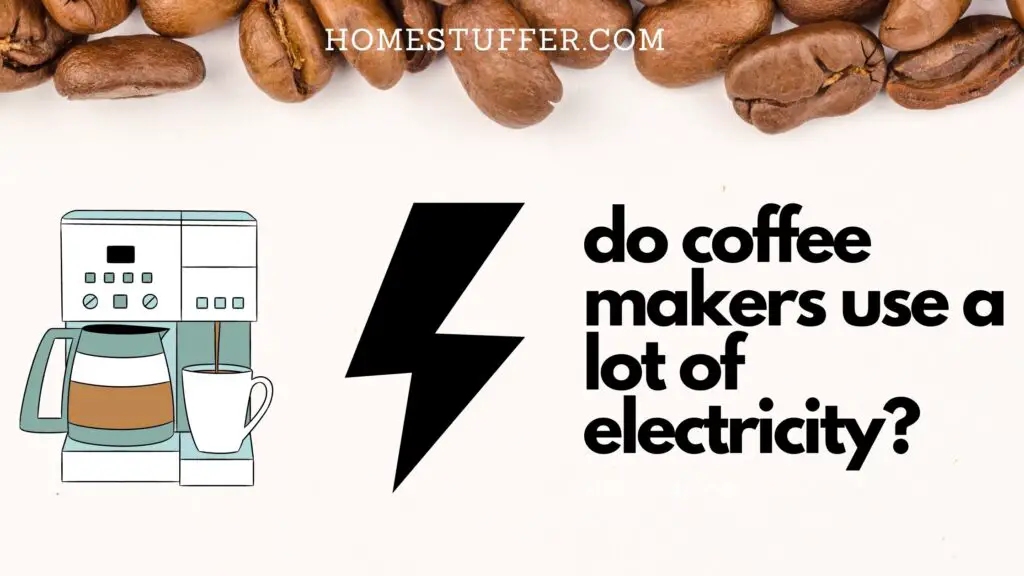 Do Coffee Makers Use A Lot Of Electricity