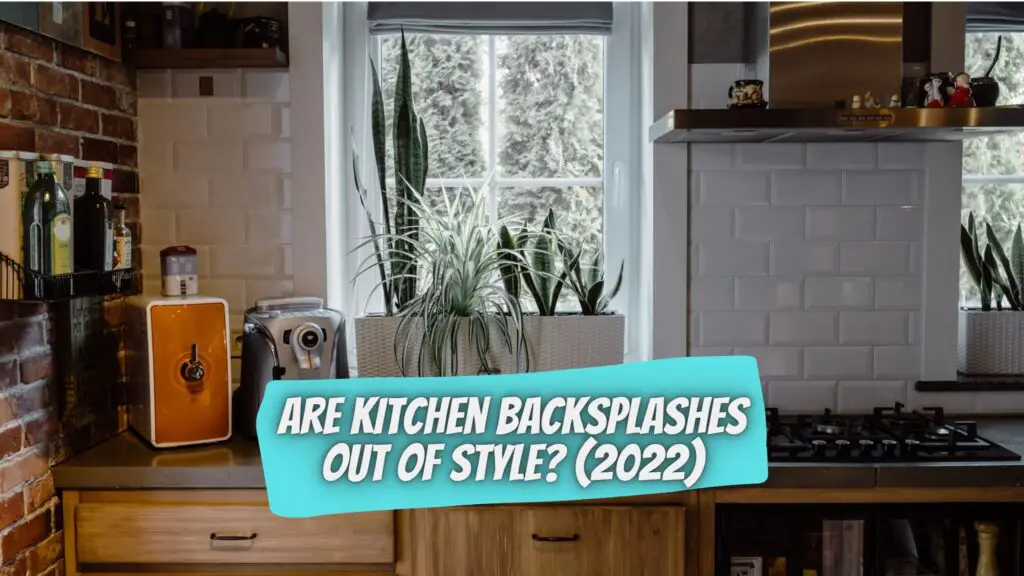 Are Kitchen Backsplashes Out Of Style?