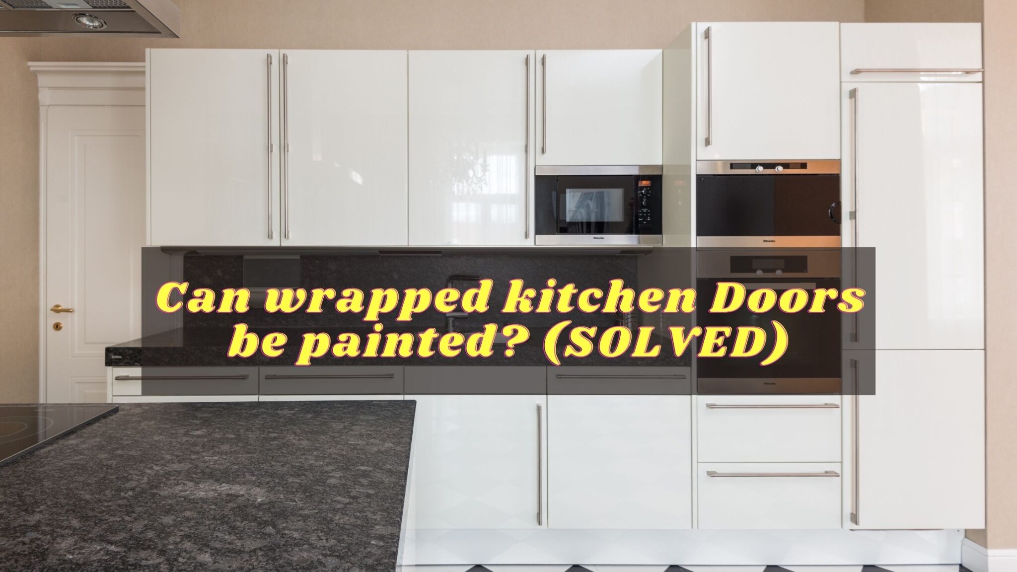 Can Wrapped Kitchen Doors Be Painted? (Explained & Solved)