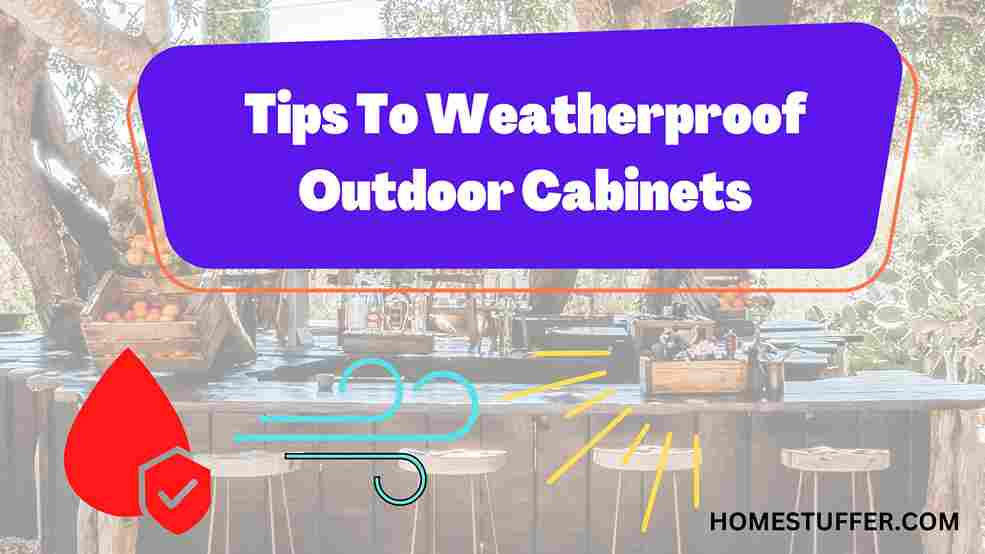 How To Weatherproof Outdoor Kitchen Cabinets?