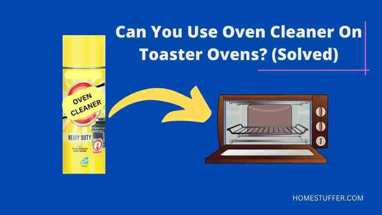 Can You Use Oven Cleaner On Toaster Ovens? (Solved)