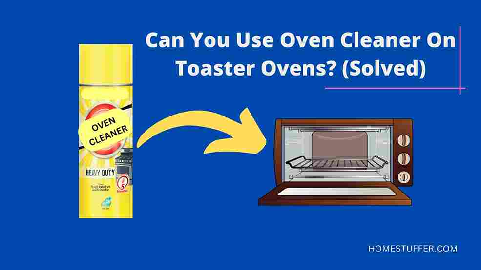 Can You Use Oven Cleaner on Toaster Ovens?