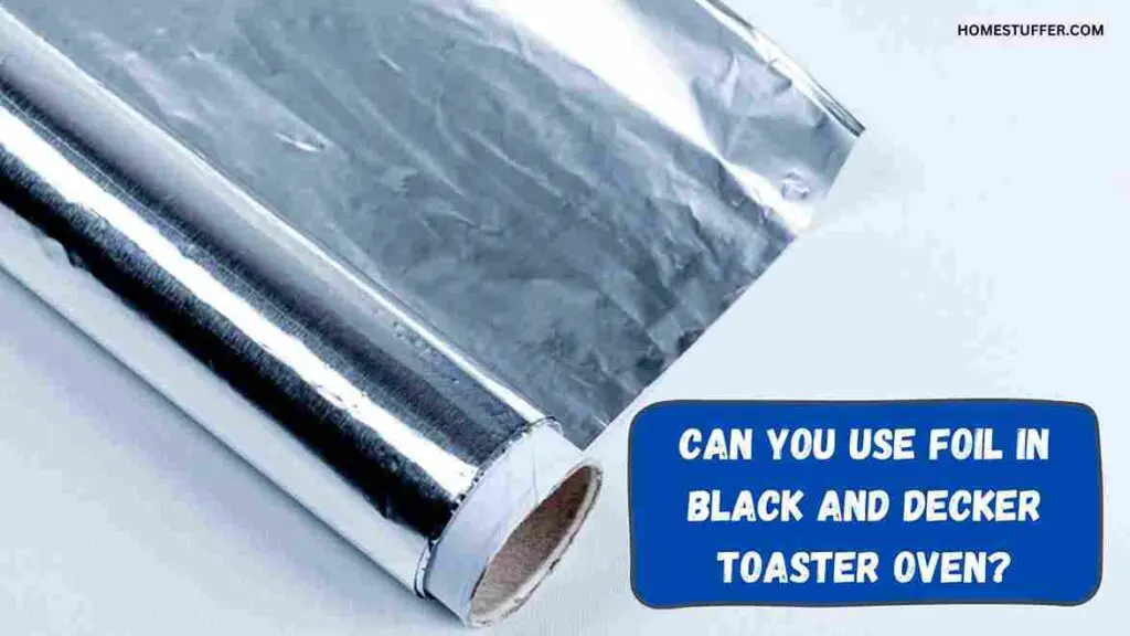 Can You Use Foil In Black and Decker Toaster Oven?