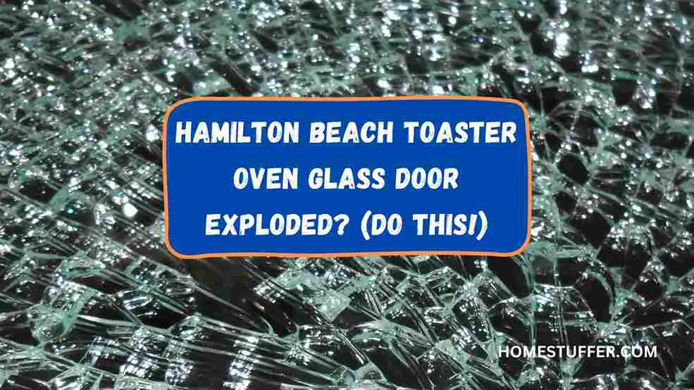 Hamilton Beach Toaster Oven Glass Door Exploded?
