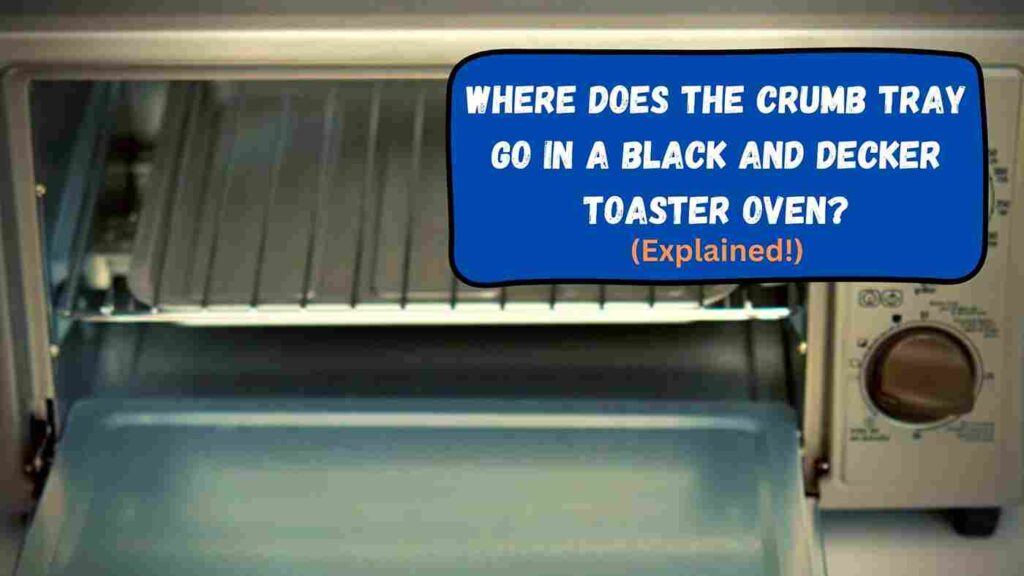 Where Does The Crumb Tray Go In A Black And Decker Toaster Oven?