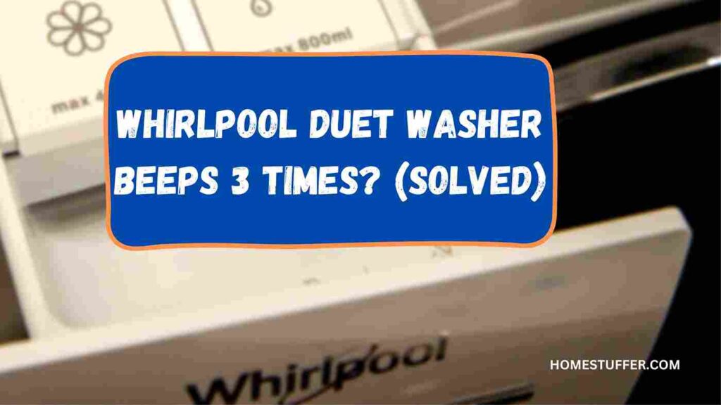 Whirlpool Duet Washer Beeps 3 Times? (Solved)