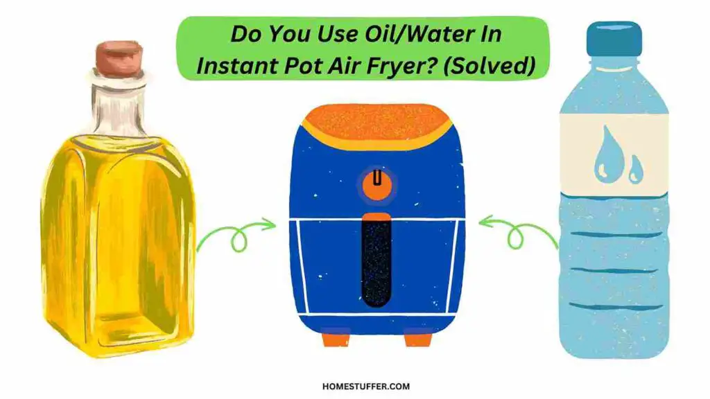 Do You Use Oil/Water In Instant Pot Air Fryer?