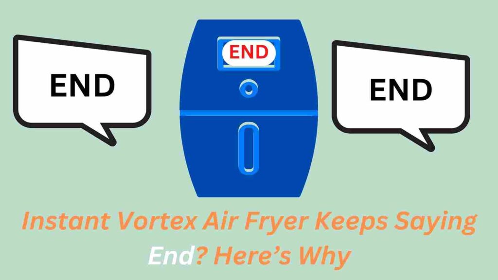 Instant Vortex Air Fryer Keeps Saying End?