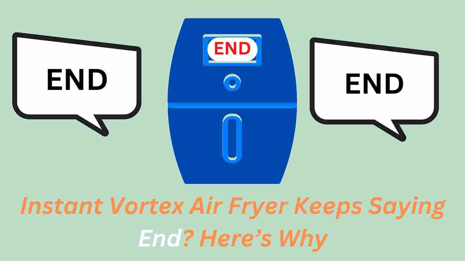 Instant Vortex Air Fryer Keeps Saying End? Here’s Why