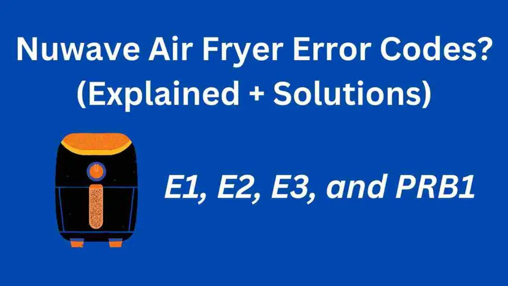 Nuwave Air Fryer Error Codes? (Explained + Solutions)