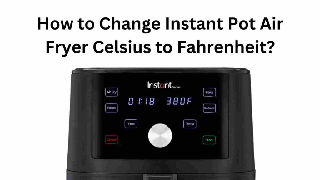 How to Change Instant Pot Air Fryer Celsius to Fahrenheit?