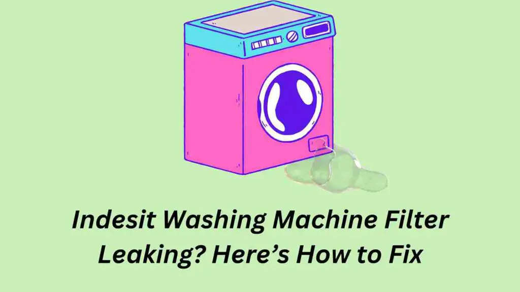 Indesit Washing Machine Filter Leaking?