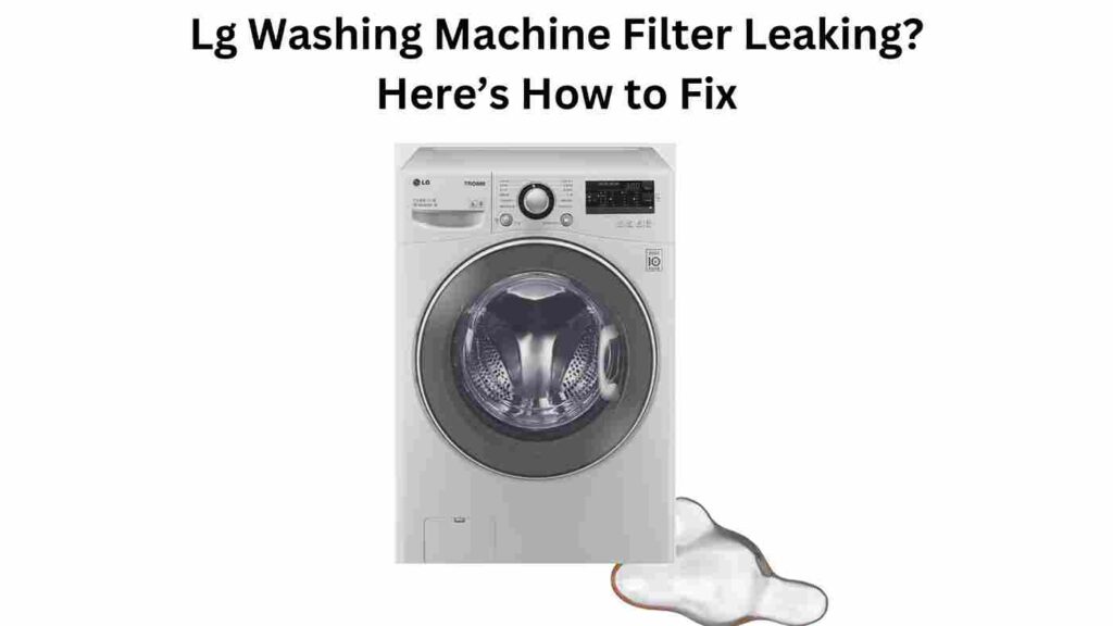 Lg Washing Machine Filter Leaking?