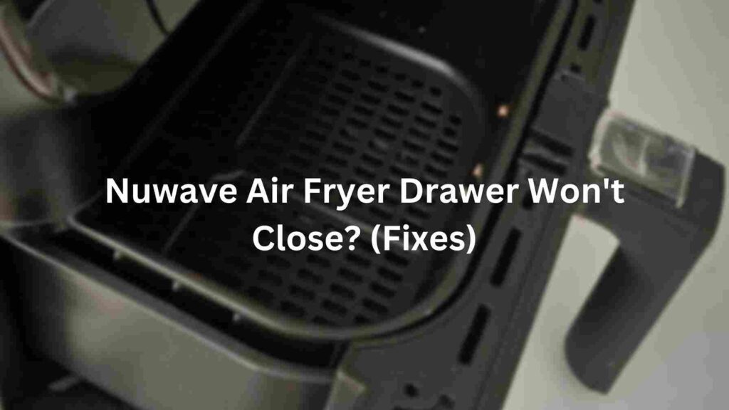 Nuwave Air Fryer Drawer Won't Close? (Fixes)