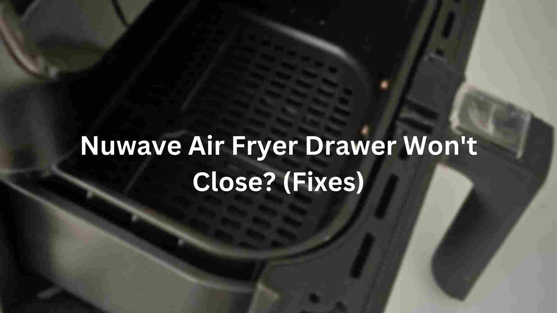 https://homestuffer.com/wp-content/uploads/2023/02/Nuwave-Air-Fryer-Drawer-Wont-Close-Fixes_11zon.jpg