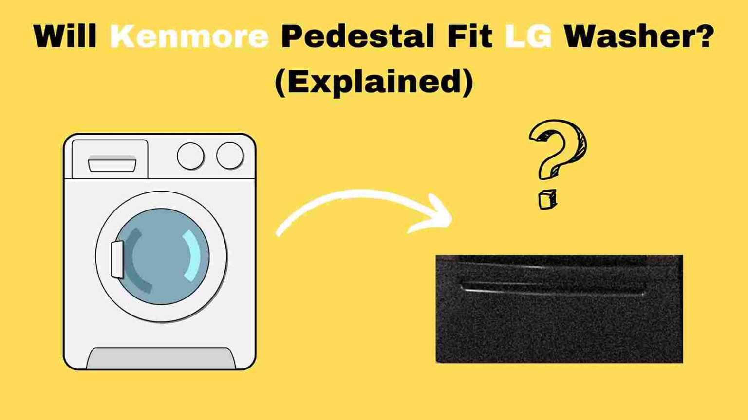 Will Kenmore Pedestal Fit LG Washer? (Explained)