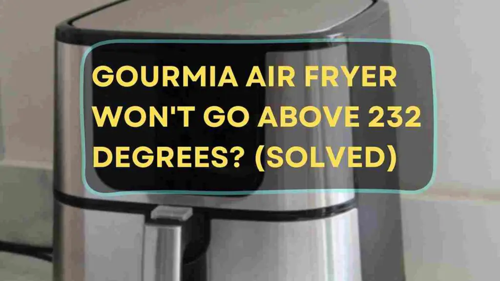 Gourmia Air Fryer Won't Go Above 232 Degrees?