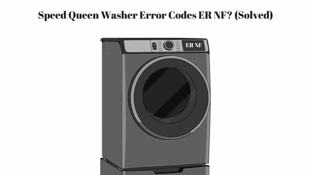 Speed Queen Washer Error Codes ER NF? (Solved)