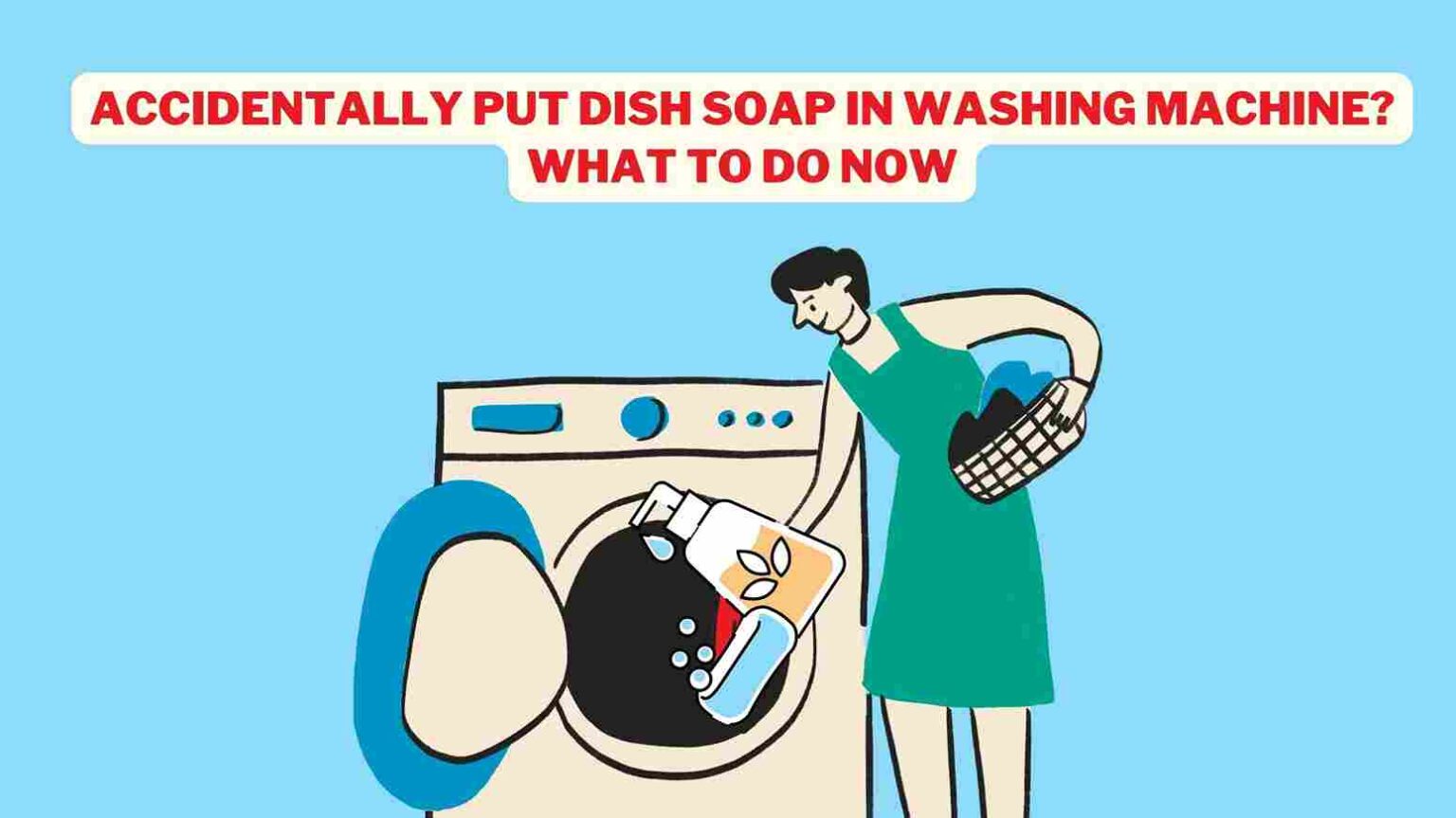 Accidentally Put Dish Soap in Washing Machine? What to Do Now