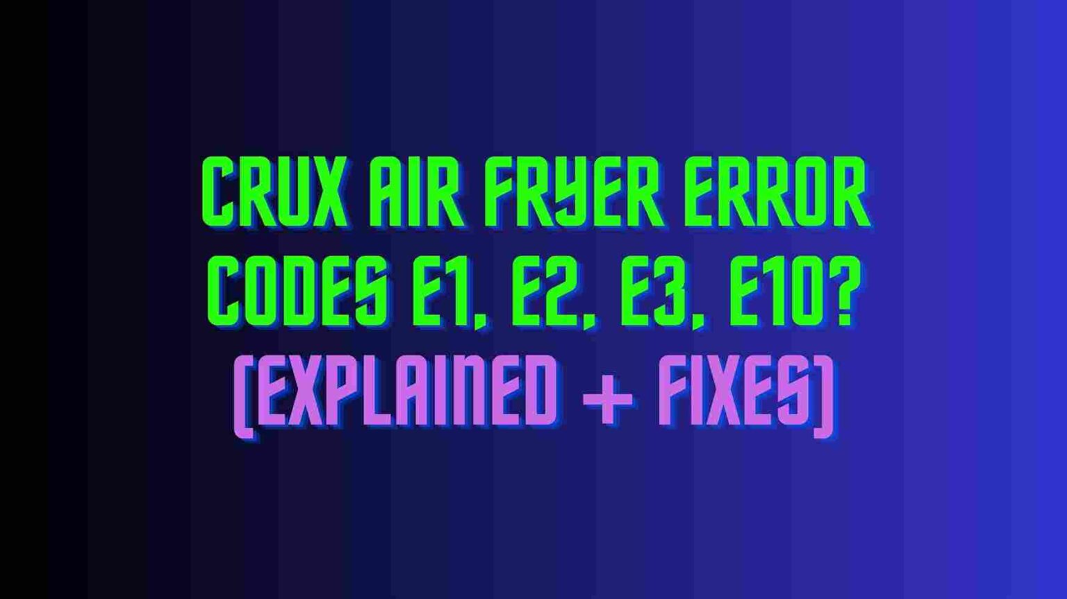 Crux Air Fryer Error Codes E1 E2 E3 E10 Explained Fixes 