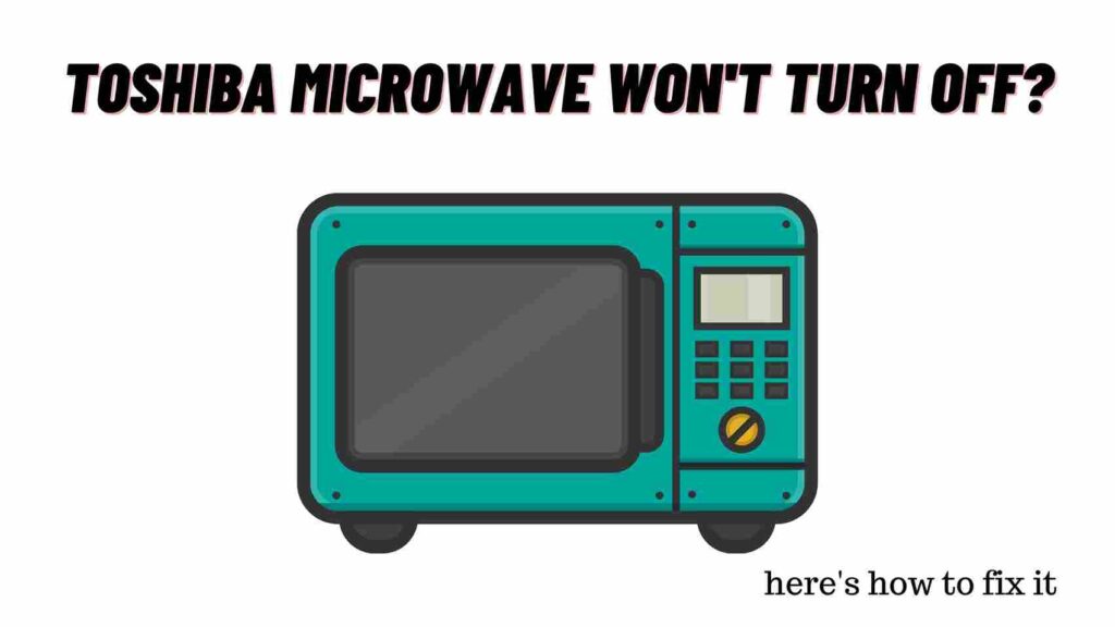 Toshiba Microwave Won't Turn Off?