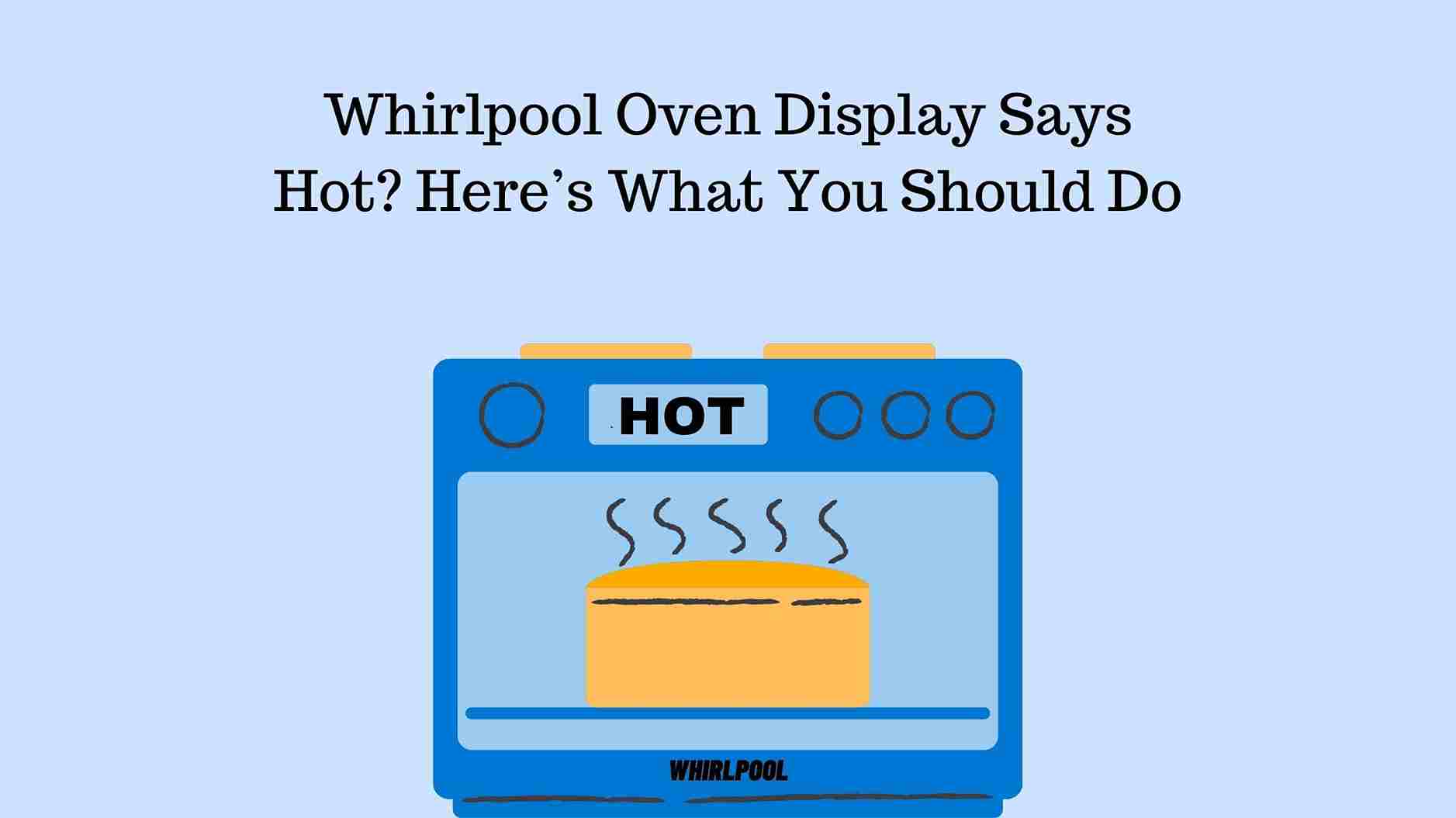 Whirlpool Oven Display Says Hot? Here’s What You Should Do