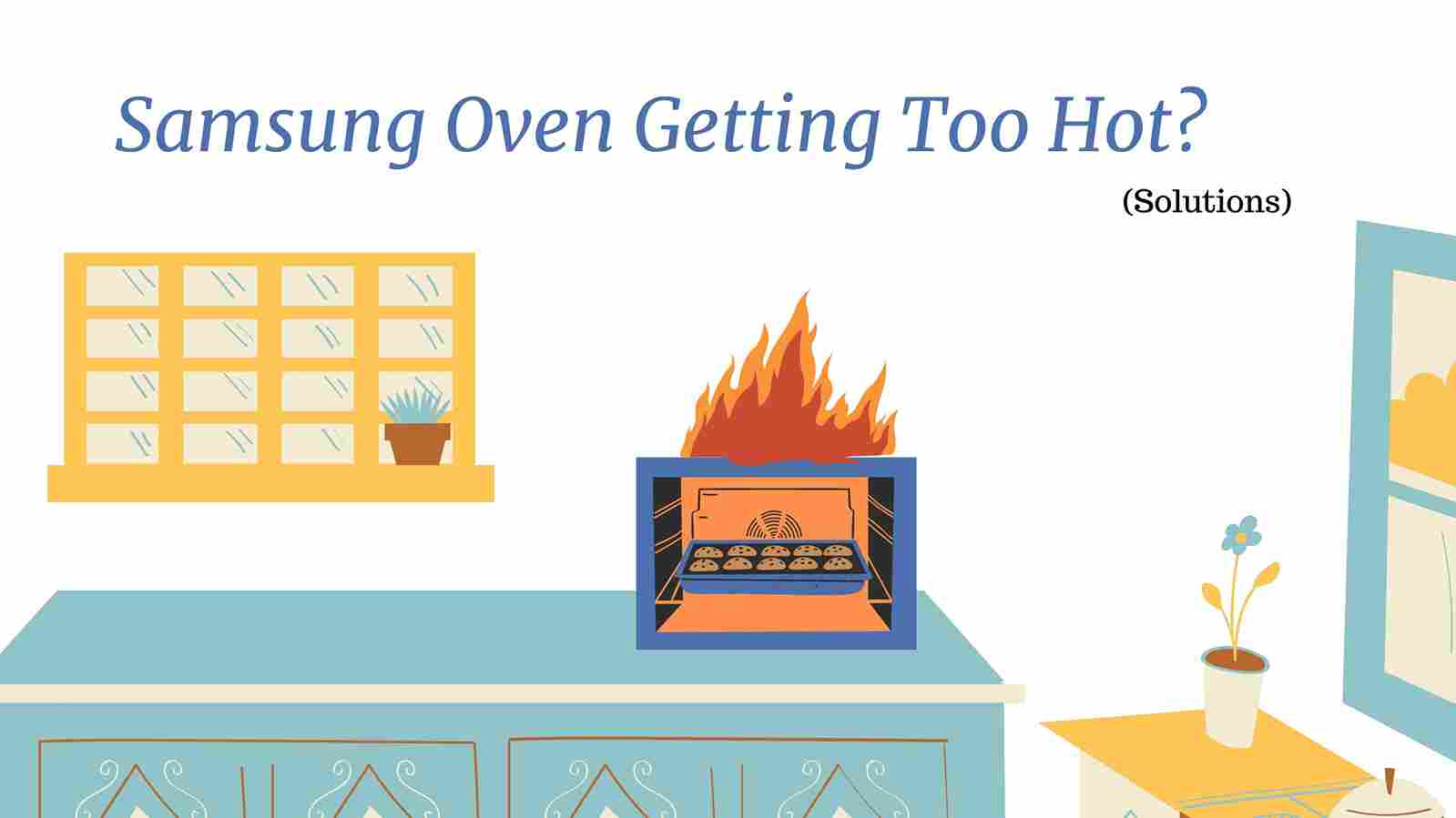 Samsung Oven Getting Too Hot? (Solution)