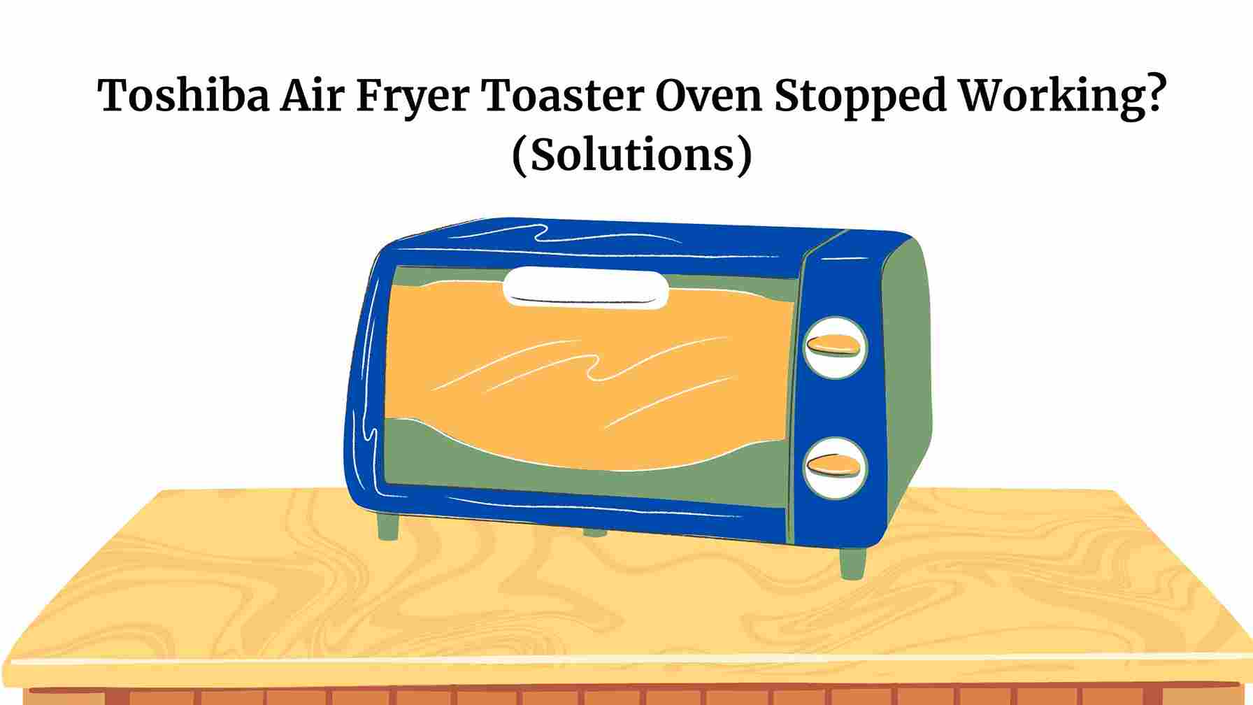 Toshiba Air Fryer Toaster Oven Stopped Working? (Solutions)