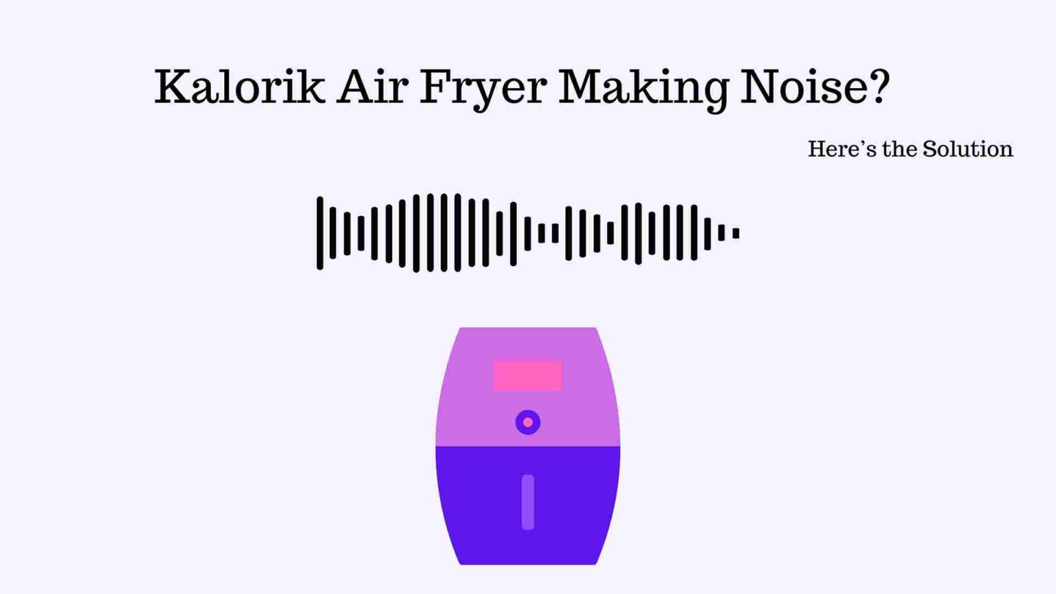 Kalorik Air Fryer Making Noise? Here’s the Solution