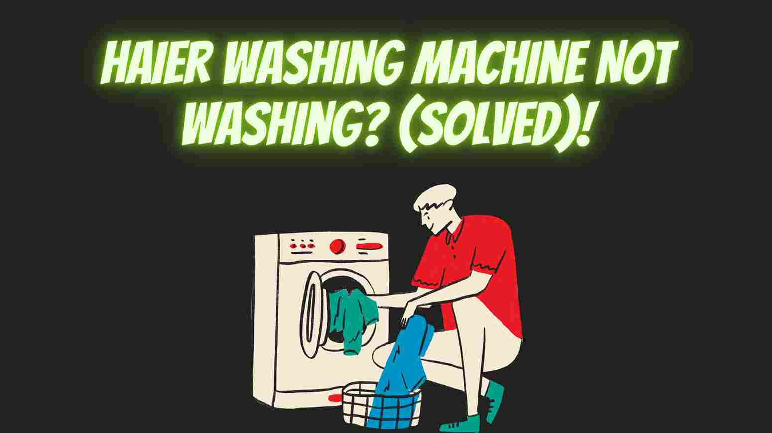 Haier Washing Machine Not Washing? (Solved)