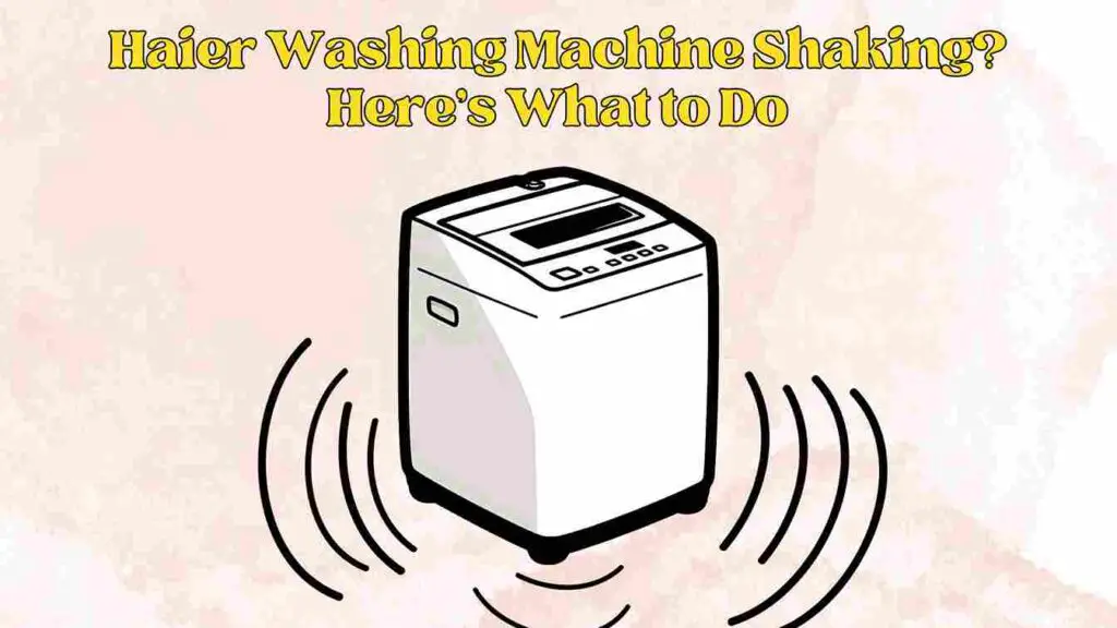 Haier Washing Machine Shaking?