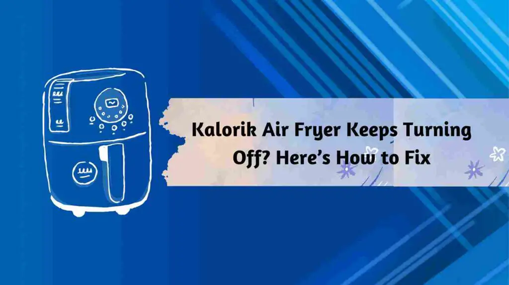 Kalorik Air Fryer Keeps Turning Off?